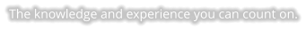 The knowledge and experience you can count on.