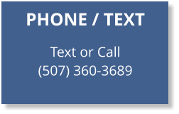 PHONE / TEXT   Text or Call (507) 360-3689